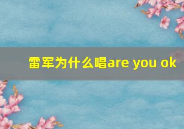 雷军为什么唱are you ok